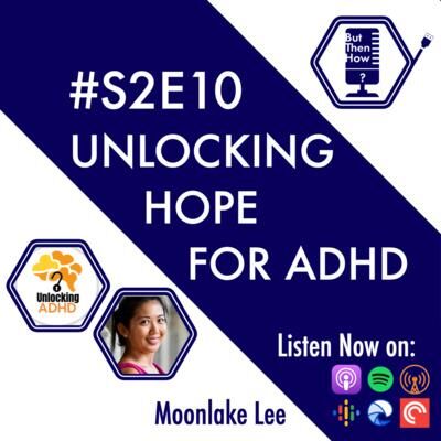 S02E10 - Unlocking Hope for ADHD (Moonlake Lee)