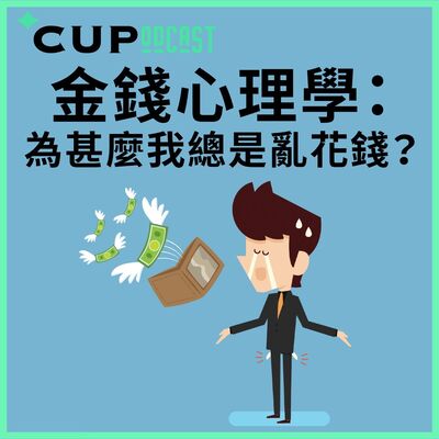 【*CUPodcast】#61 金錢心理學：為甚麼我總是亂花錢？