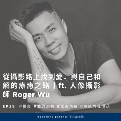 EP19 從攝影路上找到愛．與自己和解的療癒之路｜ft. 人像攝影師 Roger Wu