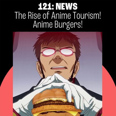 121: Anime Tourism! Evangelion x McDonald's! Shakey's Strikes Back!