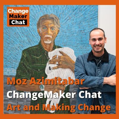 Moz Azimitabar - ChangeMaker Chat - Art and Making Change