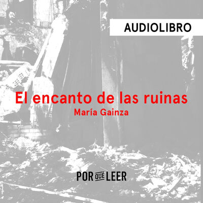El encanto de las ruinas - María Gainza | Audiolibros Por qué leer