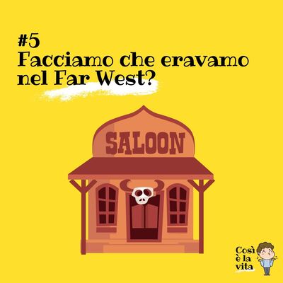 05 - Facciamo che eravamo nel Far West?