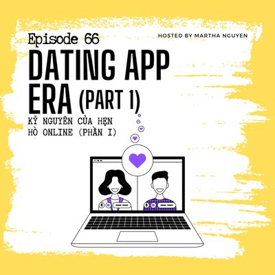 #66: Dating App Era (Part 1) - Kỷ nguyên của hẹn hò online (Phần 1)