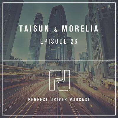 Perfect Driver Podcast - Episode 26 - TAISUN & Morelia