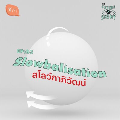 EP03 Slowbalisation สโลว์กาภิวัฒน์