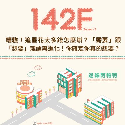 142F│S6 ▞追星花太多錢怎麼辦？「需要」跟「想要」理論再進化！你覺得專輯是想要還是需要？