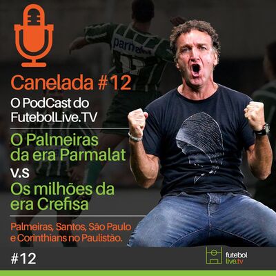 Canelada #12 - Palmeiras da era Parmalat v.s Os milhões da era Crefisa