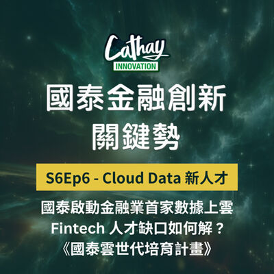 S6EP6【Cloud Data 新人才】國泰啟動金融業首家數據上雲，Fintech 人才缺口如何解 —— 國泰雲世代培育計畫