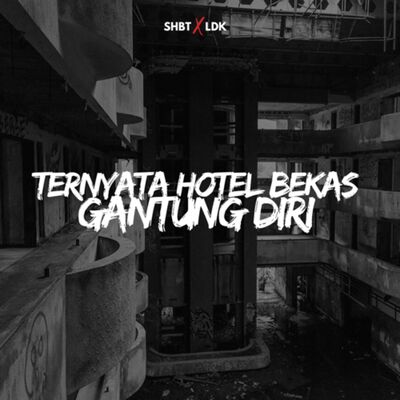 SHBT X LDK 17 - TERNYATA HOTEL BEKAS GANTUNG DIRI