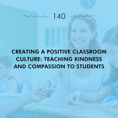 Creating a Positive Classroom Culture: Teaching Kindness and Compassion to Students