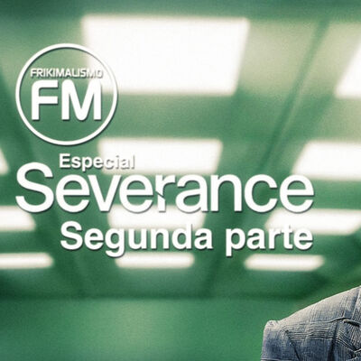 FRIKIMALISMO FM - ESPECIAL "SEVERANCE" 2º PARTE ¡SPOILERS Y TEORÍAS!