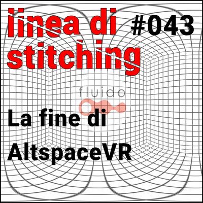Ep. 43 - La fine di AltspaceVR