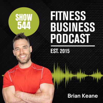 Personal Training Business and Marketing Strategies: Brian Keane & Dr. Patrick Porter: Episode 544