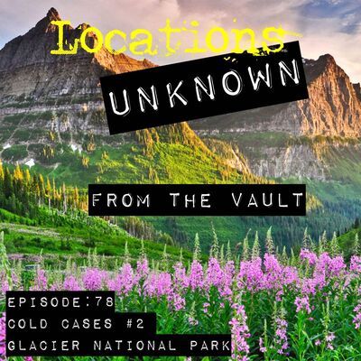 From the Vault - Glacier National Park Cold Cases