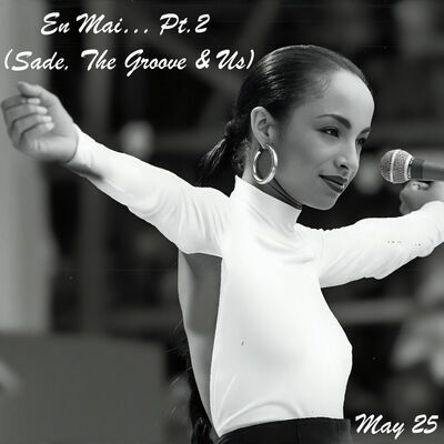 Episode 294: 2025 May En Mai Fais Ce Qu’il Te Plait (Sade, The Groove & Us)