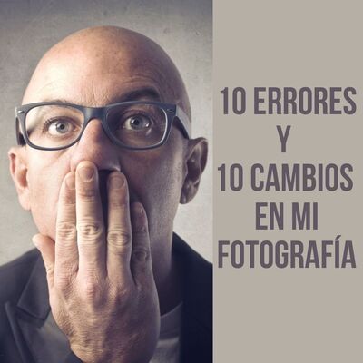 10 errores y 10 cambios en mi fotografía