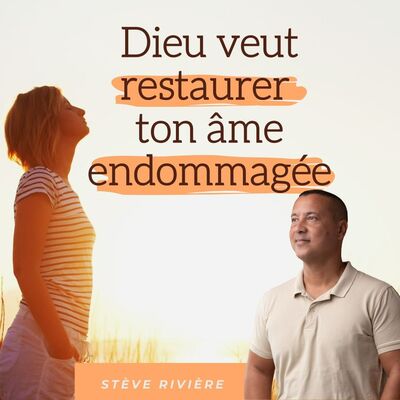 Dieu veut restaurer ton âme endommagée - Stève RIVIERE