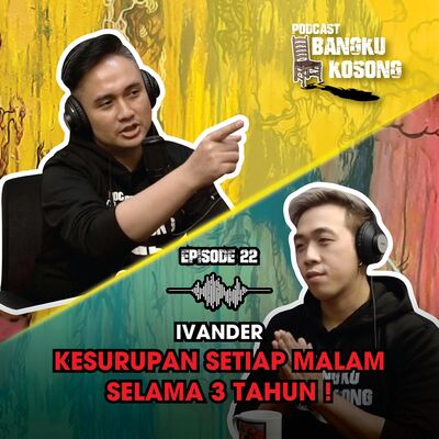 IVANDER KESURUPAN SETIAP MALAM SELAMA TIGA TAHUN?? - Bangku Kosong Podcast | Eps. 22