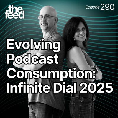 290 Evolving Podcast Consumption: Infinite Dial 2025
