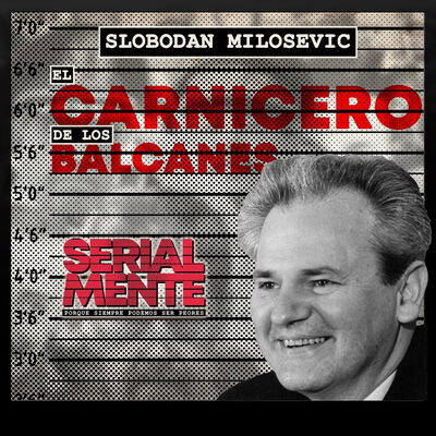 Serialmente: Slobodan Milosevic | El Carnicero de los Balcanes