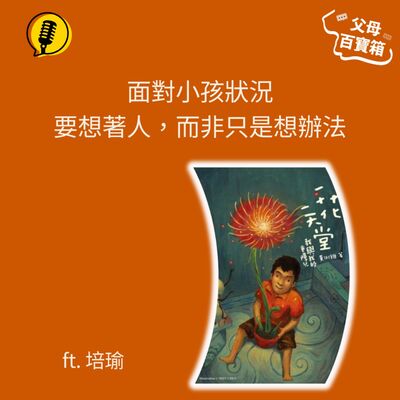 【父母百寶箱】小孩有狀況，要想著人，而非只是想辦法