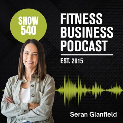 Top 10 Fitness Marketing Mistakes and How to Avoid Them: Seran Glanfield, Dr. Patrick Porter & Garry Lewis: Episode 540