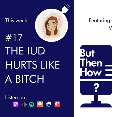 17 - The IUD hurts like a bitch (V)
