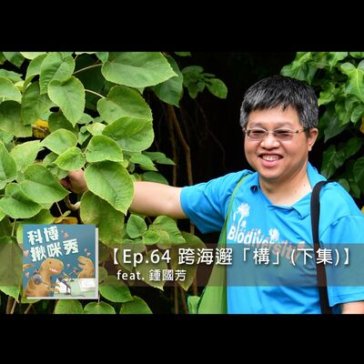 EP.64 跨海邂「構」(下集) feat. 鍾國芳 aka 經歷神奇人類學之旅的植物學家