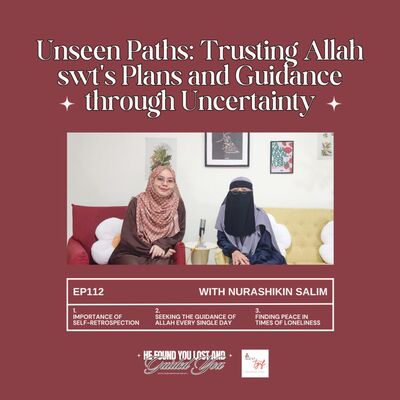 EP112: Unseen Paths: Trusting Allah swt's Plans and Guidance through Uncertainty (with Nurashikin Salim)