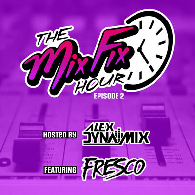 The Mix Fix Hour Hosted By Alex Dynamix - Episode 2 Feat. Fresco