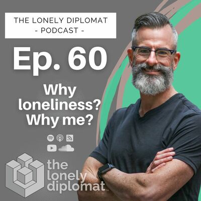 Ep. 60 - Why loneliness? Why me?