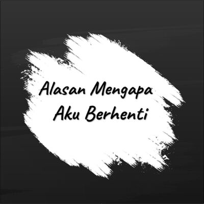 Alasan Mengapa Aku Berhenti - Khoirul Triann