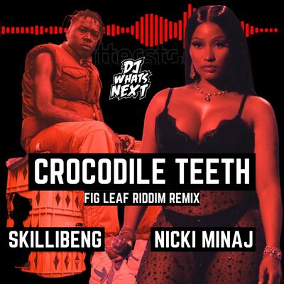 SKILLIBENG FT. NICKI MINAJ - CROCODILE TEETH [FIG LEAF RIDDIM] (DJ WHATSNEXT EDIT) (DIRTY)
