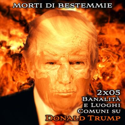 Morti di Bestemmie 2x05 "Banalità e luoghi comuni su Donald Trump"