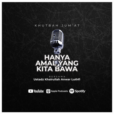 [Khutbah Jum’at] : Hanya Amal Yang Kita Bawa