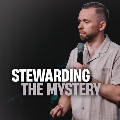 Stewarding the Mystery // Pastor Vlad
