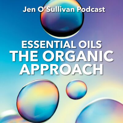 Essential Oils and the Organic Approach By Jen OSullivan