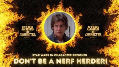 Star Wars In Character – Don’t Be A Nerf Herder