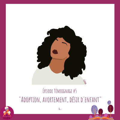 Témoignage #5 - "Adoption, Avortement, Désir d'enfant" de L.