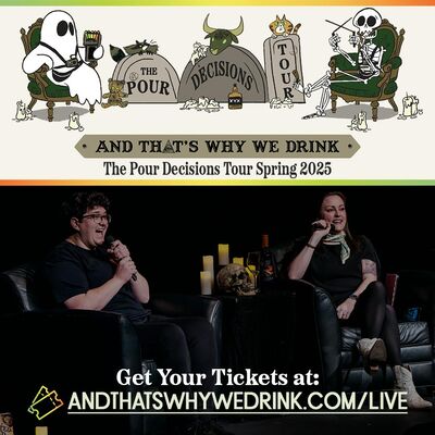 And That's Why We Drink: LIVE! - The Pour Decisions Tour