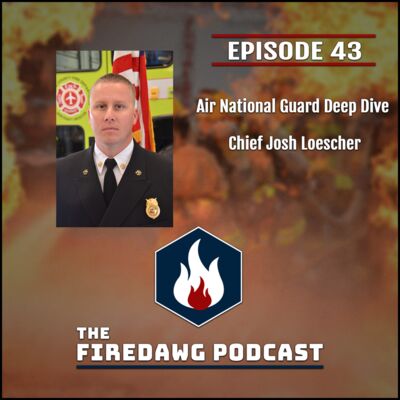 The FireDawg Podcast - Episode 43 - Air National Guard Deep Dive - Chief Josh Loescher