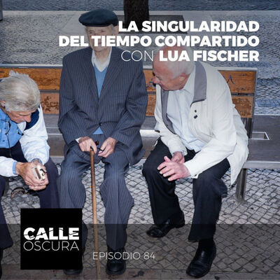 Calle Oscura 84: La Singularidad del Tiempo Compartido con Lua Fischer