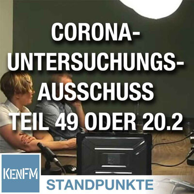 Corona-Untersuchungsausschuss – Teil 49 oder 20.2 | Von Jochen Mitschka