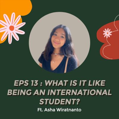#Eps 13 - What Is It Like Being An International Student? ft. Asha Wiratnanto