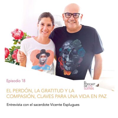 El perdón, la gratitud y la compasión, claves para una vida en paz. Ep. 18