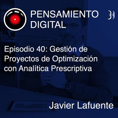 Episodio 40: Gestión de Proyectos de Optimización con Analítica Prescriptiva, con Javier Lafuente