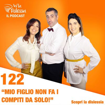 Scopri la dislessia Ep. 122 - Mio figlio non fa i compiti da solo