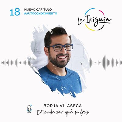 #18 - Borja Vilaseca - “Es acojonante la resistencia de la gente a conocerse”