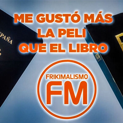 FRIKIMALISMO FM - ESPECIAL "ME GUSTÓ MÁS LA PELI QUE EL LIBRO"
